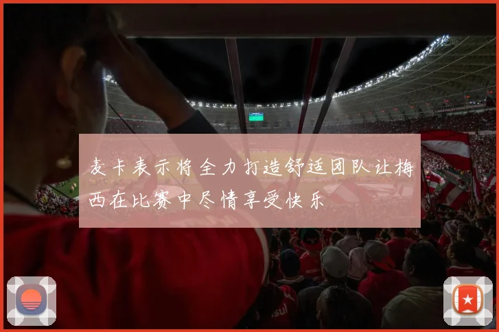 麦卡表示将全力打造舒适团队让梅西在比赛中尽情享受快乐